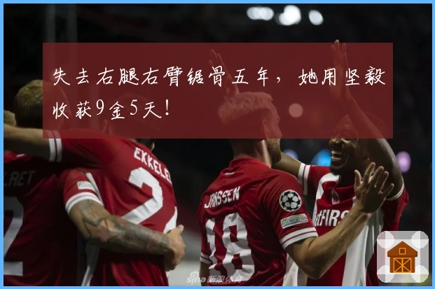 失去右腿右臂锯骨五年，她用坚毅收获9金5天！