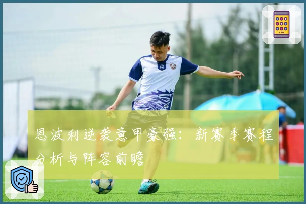 恩波利逆袭意甲豪强：新赛季赛程分析与阵容前瞻